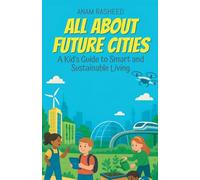 All About Future Cities: A Kid's Guide to Smart and Sustainable Living: 7 (Chapter Books for Kids)