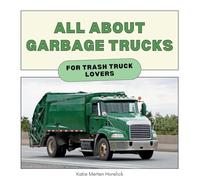 All About Garbage Trucks: For Trash Truck Lovers