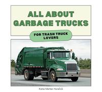 All About Garbage Trucks: For Trash Truck Lovers