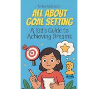 All About Goal Setting: A Kid's Guide to Achieving Dreams: 36 (Knowledge Books for Kids)