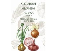 All About Growing Onions: Home Gardening Guide Number One (All About Growing Guides)