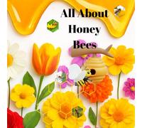 ALL ABOUT HONEY BEES: HONEY AND HONEY BEES