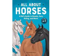 All About Horses: A Kid's Guide to Breeds, Care, Riding, and More!