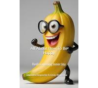 All About How To Be Happy: Rediscovering Inner Joy (Self-Help Books)