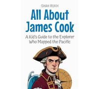 All About James Cook: A Kid's Guide to the Explorer Who Mapped the Pacific: 84 (Knowledge Books for Kids)