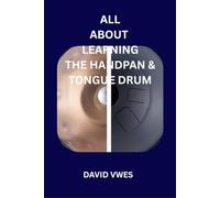 ALL ABOUT LEARNING THE HANDPAN & TONGUE DRUM: HOW TO PLAY THE HANDPAN AND STEEL TONGUE DRUM