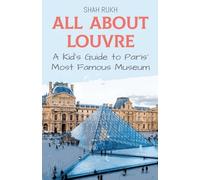 All About Louvre: A Kid's Guide to Paris' Most Famous Museum: 21 (Educational Books for Kids)