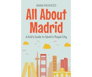 All About Madrid: A Kid's Guide to Spain's Royal City: 31 (Educational Books for Kids)