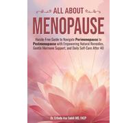 All About Menopause: Hassle-Free Guide to Navigate Perimenopause to Postmenopause with Empowering Natural Remedies, Gentle Hormone Support, and Daily Self-Care After 40
