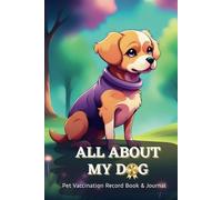 All About My Dog, The Complete Puppy to Senior Dog Vaccination Record Book and Keepsake Journal: Ideal gift to welcome a new puppy (Pet Health)