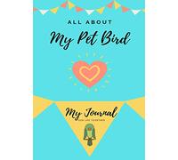 All About My Pet - Bird: My Journal Our Life Together: 1