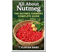 All About Nutmeg: THE NUTMEG FARMER'S COMPLETE GUIDE