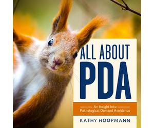 All About PDA: An Insight Into Pathological Demand Avoidance by Kathy Hoopmann