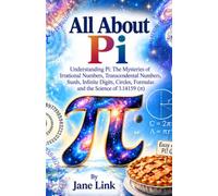 All About Pi: Understanding Pi: The Mysteries of Irrational Numbers, Transcendental Numbers, Surds, Infinite Digits, Circles, Formulas and the Science of 3.14159 (π)
