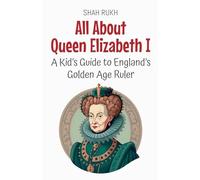 All About Queen Elizabeth I: A Kid's Guide to England's Golden Age Ruler: 57 (Knowledge Books for Kids)
