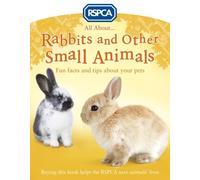 All About Rabbits and Other Small Animals (RSPCA)