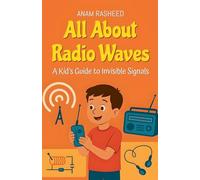 All About Radio Waves: A Kid's Guide to Invisible Signals: 39 (Knowledge Books for Kids)