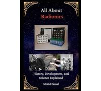 All About Radionics: History, Development, and Science Explained: 1 (Esoteric Devices and ESP: Step-by-Step Building Guide with Tips and Fundamentals)
