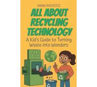 All About Recycling Technology: A Kid's Guide to Turning Waste into Wonders: 38 (Knowledge Books for Kids)