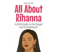 All About Rihanna: A Kid's Guide to the Singer and Entrepreneur (99) (Knowledge Books for Kids)
