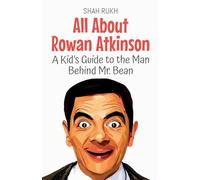 All About Rowan Atkinson: A Kid's Guide to the Man Behind Mr. Bean: 89 (Knowledge Books for Kids)