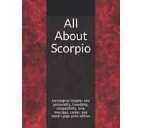 All About Scorpio: Astrological insights into personality, friendship, compatibility, love, marriage, career, and more! Large print edition