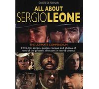 All about Sergio Leone: The definitive anthology. Movies, anecdotes, curiosities, stories, scripts and interviews of the legendary film director. (All About… Cinema!)