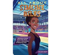 All About Simone Biles: Inspiring stories, facts and trivia about a worldwide gymnastics icon: All the history, details and incredible feats you need ... of Simone Biles (Inspiring Bio Books)