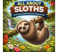 All About Sloths: Fun Facts and Pictures for Curious Kids