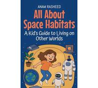 All About Space Habitats: A Kid's Guide to Living on Other Worlds: 20 (Knowledge Books for Kids)