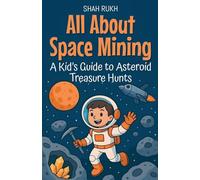 All About Space Mining: A Kid's Guide to Asteroid Treasure Hunts: 3 (Illustrated Books for Kids)