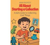 All About Starting a Collection: A Kid's Guide to Collecting Cool Things: 23 (Chapter Books for Kids)