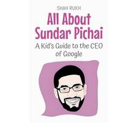 All About Sundar Pichai: A Kid's Guide to the CEO of Google: 81 (Knowledge Books for Kids)