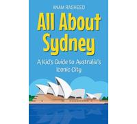 All About Sydney: A Kid's Guide to Australia's Iconic City: 7 (Educational Books for Kids)