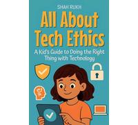 All About Tech Ethics: A Kid's Guide to Doing the Right Thing with Technology (14) (Learning Books for Kids)