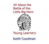 All About the Battle of the Little Big Horn: Young Learners