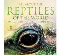 All About the Reptiles of the World - Animal Books Children's Animal Books