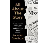 All About the Story: News, Power, Politics, and the Washington Post