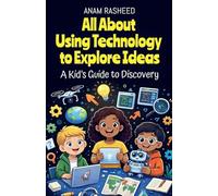 All About Using Technology to Explore Ideas: A Kid's Guide to Discovery: 38 (Chapter Books for Kids)