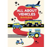 All About Vehicles Activity Book for Kids Ages 5-12: Fun and Educational Activities with Cars, Trucks, Trains, Boats and More! (All about for kids and toddlers)