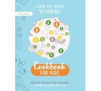 All about Vitamins - Cookbook for Kids: Healthy Plant-Based Recipes for Children (LEARN ALL ABOUT VITAMINS)