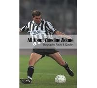 All About Zinedine Zidane: Biography, Facts & Quotes: Let’s Take An Extensive Look At Zinedine Zidane.