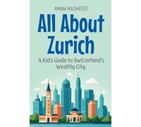 All About Zurich: A Kid's Guide to Switzerland's Wealthy City: 27 (Educational Books for Kids)
