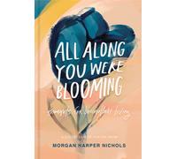All Along You Were Blooming : Thoughts for Boundless Living - The Perfect Christian Graduation Gift to Celebrate Your Grad
