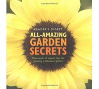All Amazing Garden Secrets: Thousands of Expert Tips for Growing a Fabulous Garden