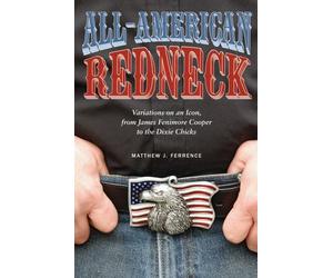 [(All-American Redneck: Variations on an Icon, from James Fenimore Cooper to the Dixie Chicks)] [ By (author) Matthew J Ferrence ] [April, 2014]