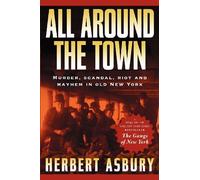 All Around the Town: Murder, Scandal, Riot and Mayhem in Old New York (Adrenaline Classics)