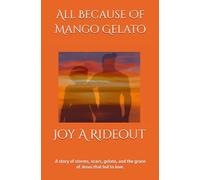 All Because Of Mango Gelato: A story of storms, scars, gelato, and the grace of Jesus that led to love.