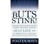 All Buts Stink! How to Live Your Best Life and Eliminate Excuses