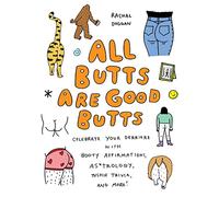 All Butts Are Good Butts: Celebrate Your Derriere with Booty Affirmations, As*trology, Tushie Trivia, and More